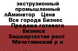 экструзионный промышленный лАминатор › Цена ­ 100 - Все города Бизнес » Продажа готового бизнеса   . Башкортостан респ.,Мечетлинский р-н